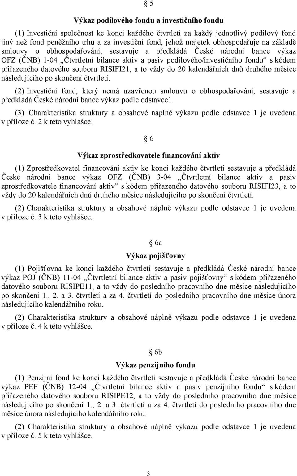 datového souboru RISIFI21, a to vždy do 20 kalendářních dnů druhého měsíce následujícího po skončení čtvrtletí.