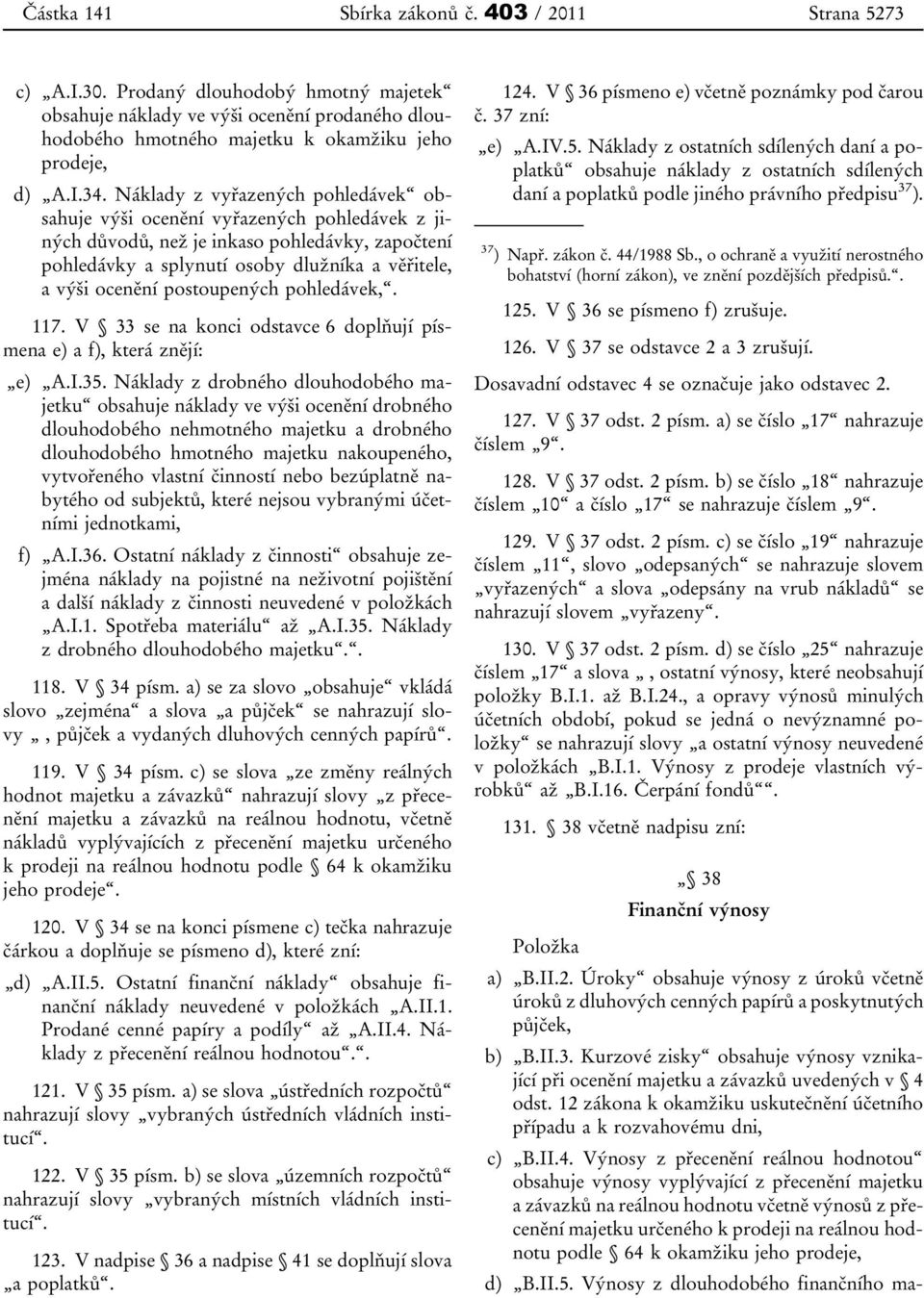 postoupených pohledávek,. 117. V 33 se na konci odstavce 6 doplňují písmena e) a f), která znějí: e) A.I.35.