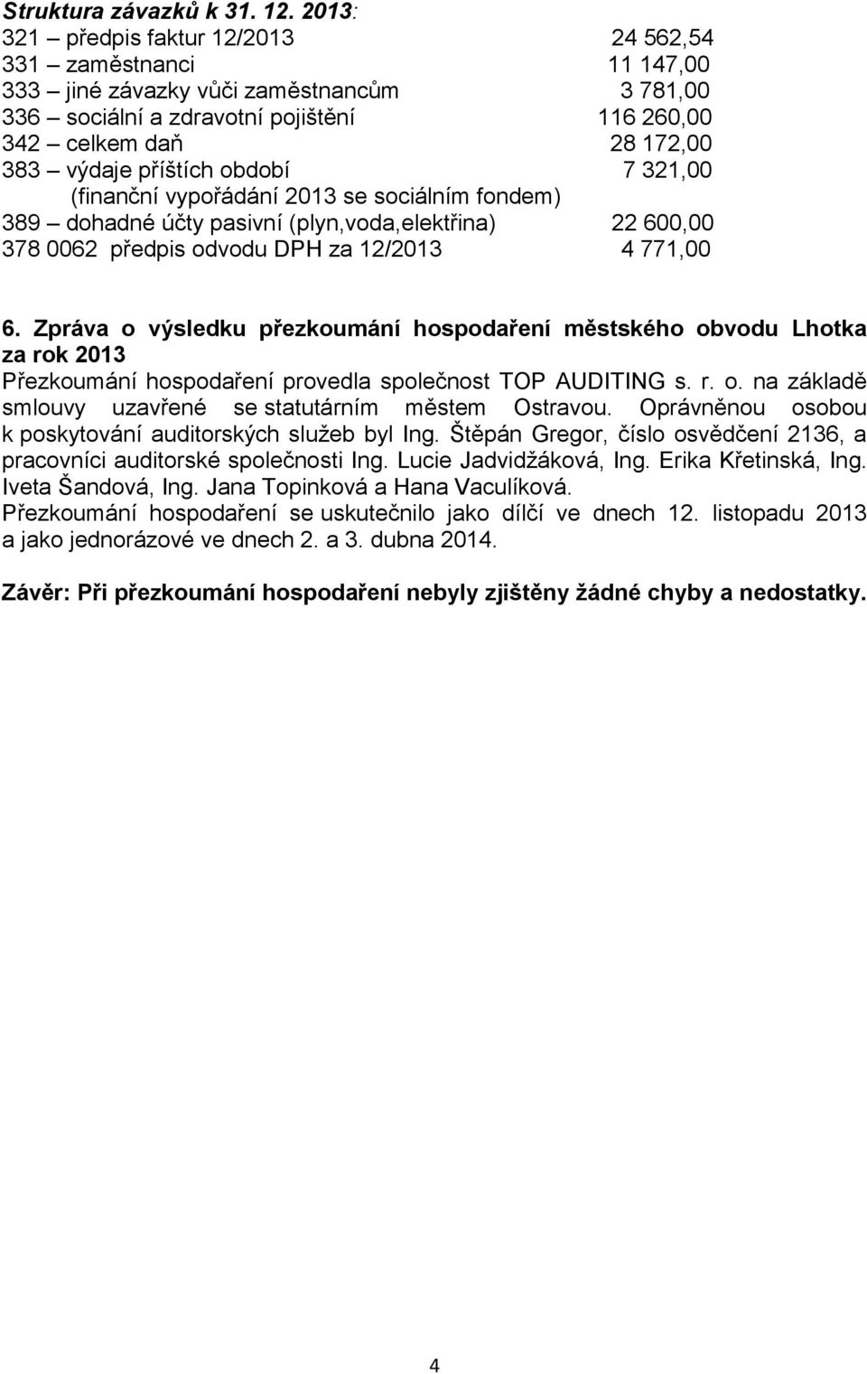 příštích období 7 321,00 (finanční vypořádání 2013 se sociálním fondem) 389 dohadné účty pasivní (plyn,voda,elektřina) 22 600,00 378 0062 předpis odvodu DPH za 12/2013 4 771,00 6.