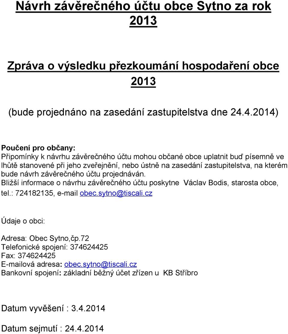 kterém bude návrh závěrečného účtu projednáván. Bližší informace o návrhu závěrečného účtu poskytne Václav Bodis, starosta obce, tel.: 724182135, e-mail obec.sytno@tiscali.