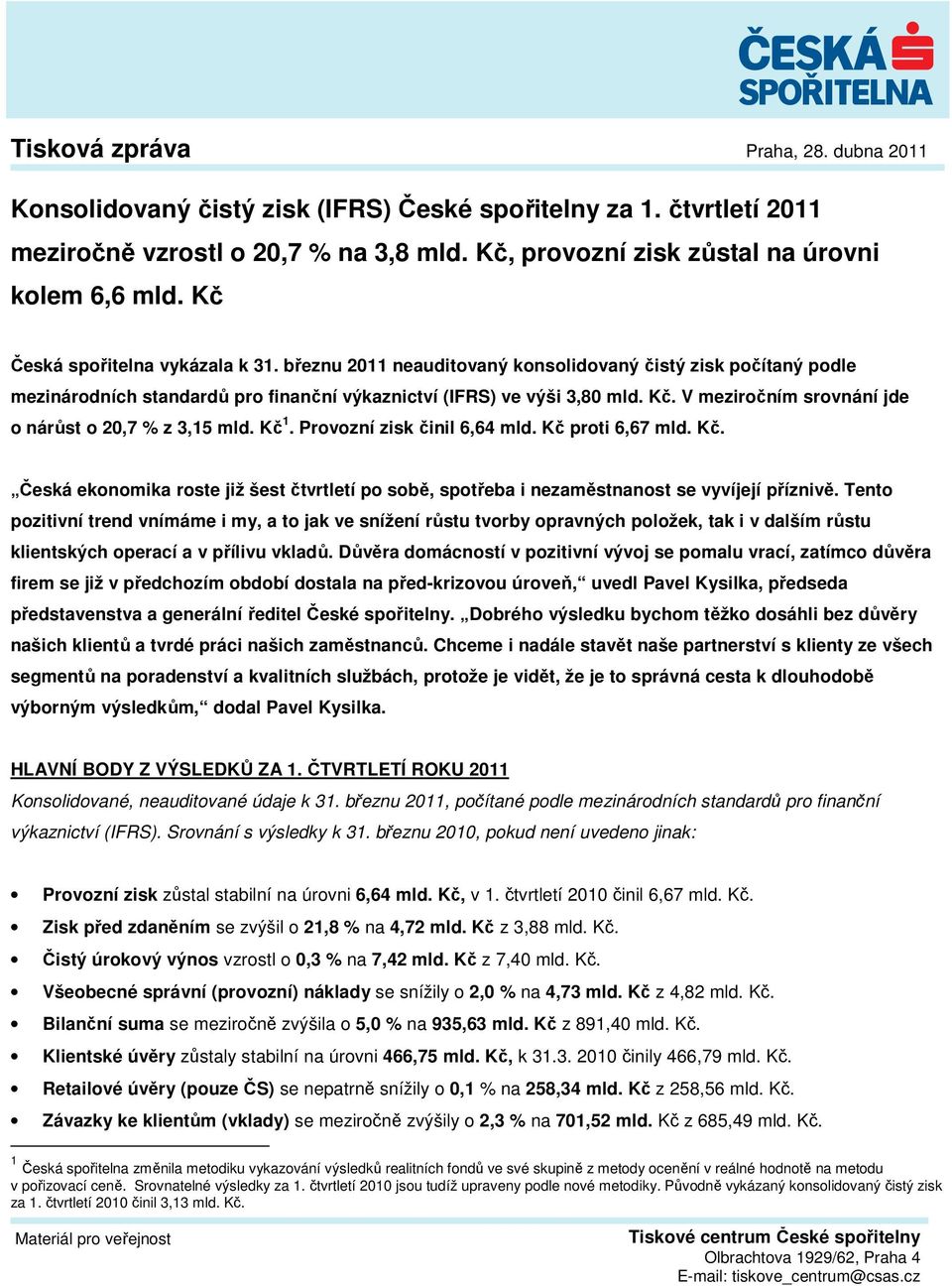 V meziročním srovnání jde o nárůst o 20,7 % z 3,15 mld. Kč 1. Provozní zisk činil 6,64 mld. Kč proti 6,67 mld. Kč. Česká ekonomika roste již šest čtvrtletí po sobě, spotřeba i nezaměstnanost se vyvíjejí příznivě.