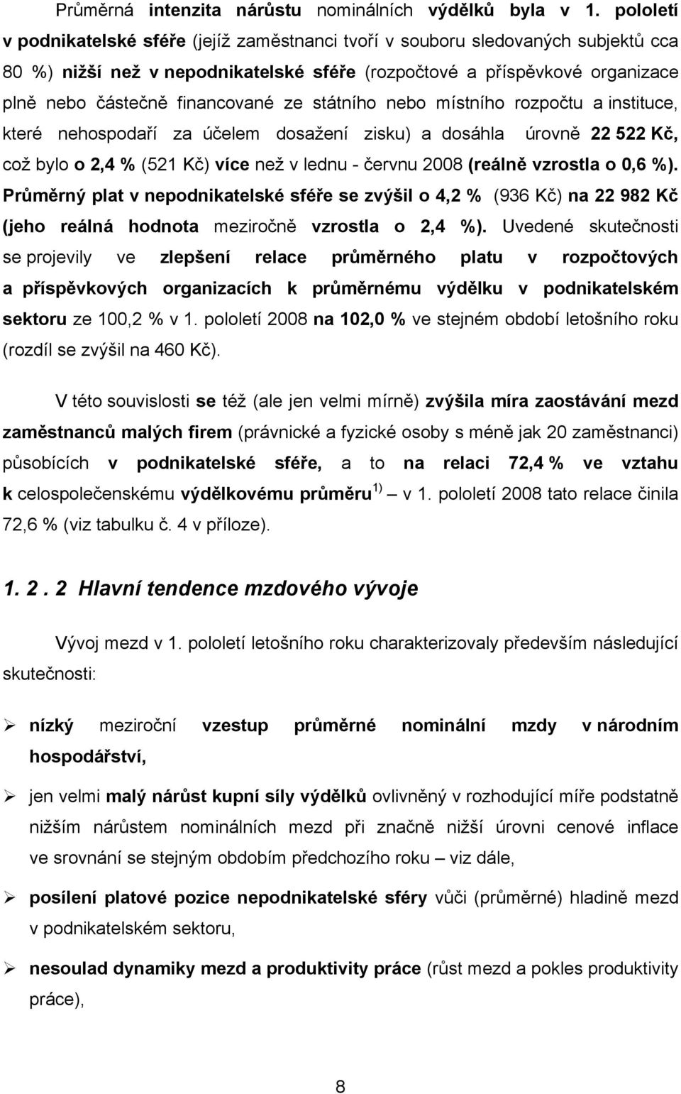 ze státního nebo místního rozpočtu a instituce, které nehospodaří za účelem dosažení zisku) a dosáhla úrovně 22 522 Kč, což bylo o 2,4 % (521 Kč) více než v lednu - červnu 2008 (reálně vzrostla o 0,6