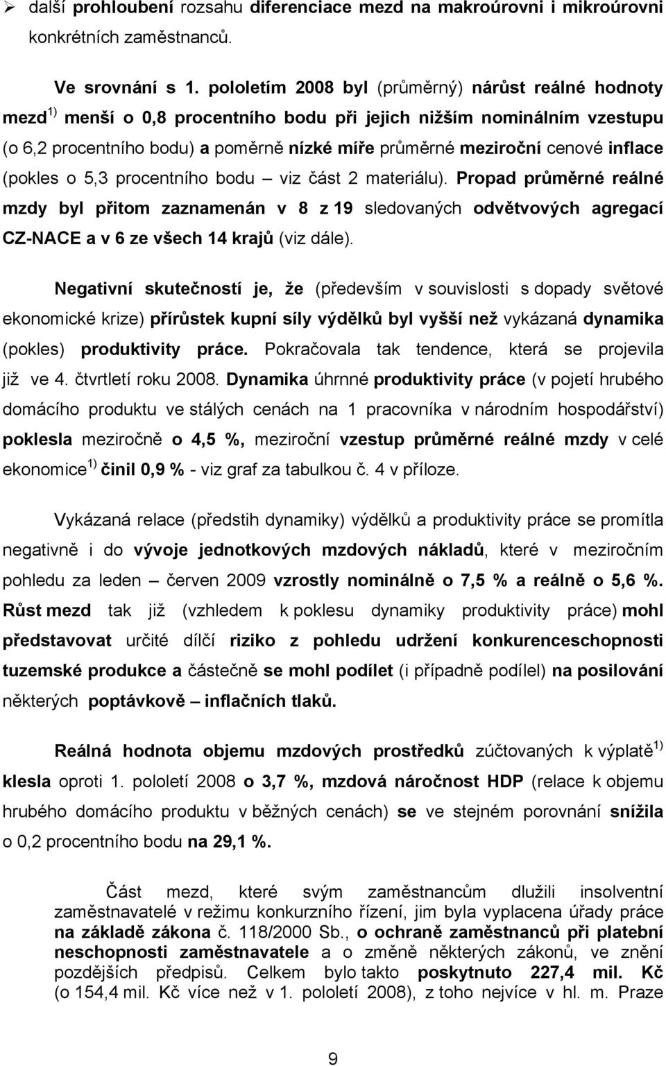 inflace (pokles o 5,3 procentního bodu viz část 2 materiálu). Propad průměrné reálné mzdy byl přitom zaznamenán v 8 z 19 sledovaných odvětvových agregací CZ-NACE a v 6 ze všech 14 krajů (viz dále).