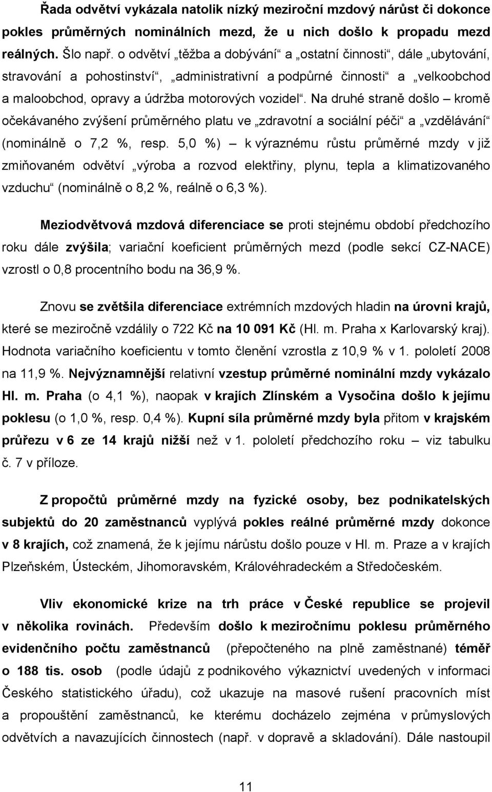 Na druhé straně došlo kromě očekávaného zvýšení průměrného platu ve zdravotní a sociální péči a vzdělávání (nominálně o 7,2 %, resp.