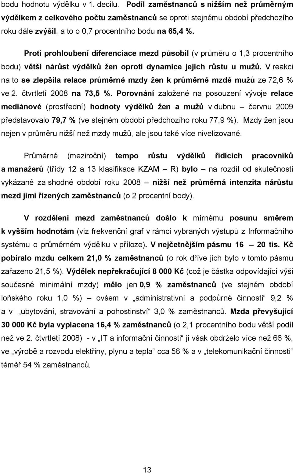 Proti prohloubení diferenciace mezd působil (v průměru o 1,3 procentního bodu) větší nárůst výdělků žen oproti dynamice jejich růstu u mužů.