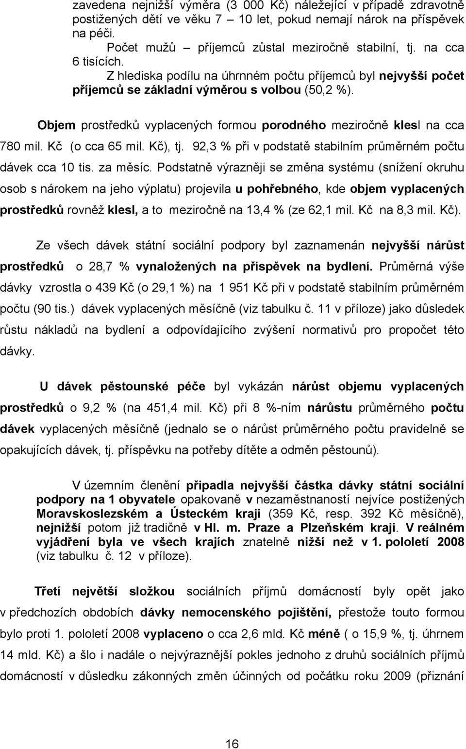 Objem prostředků vyplacených formou porodného meziročně klesl na cca 780 mil. Kč (o cca 65 mil. Kč), tj. 92,3 % při v podstatě stabilním průměrném počtu dávek cca 10 tis. za měsíc.