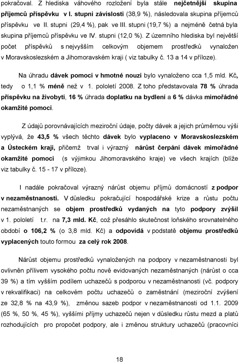 Z územního hlediska byl největší počet příspěvků s nejvyšším celkovým objemem prostředků vynaložen v Moravskoslezském a Jihomoravském kraji ( viz tabulky č. 13 a 14 v příloze).