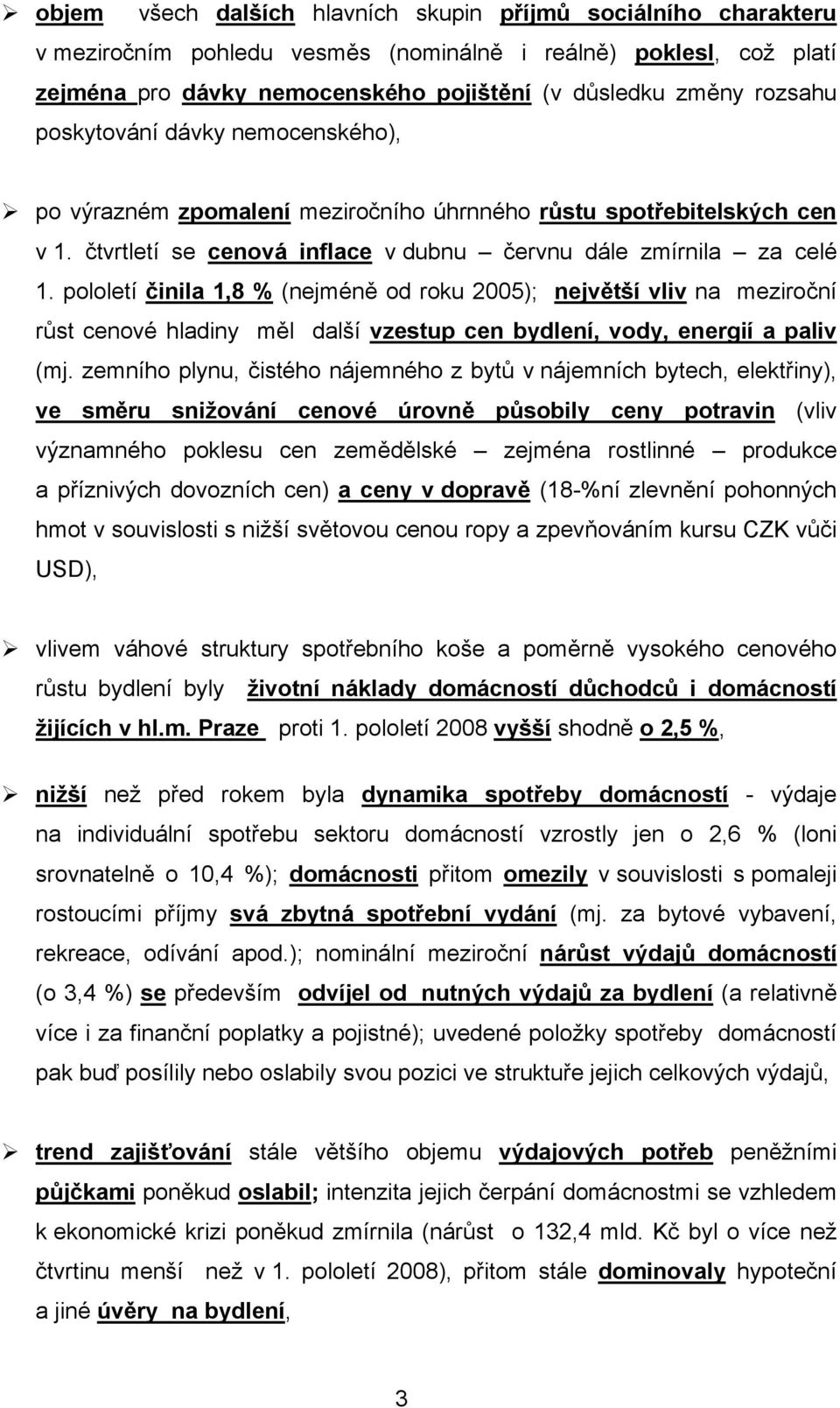 pololetí činila 1,8 % (nejméně od roku 2005); největší vliv na meziroční růst cenové hladiny měl další vzestup cen bydlení, vody, energií a paliv (mj.