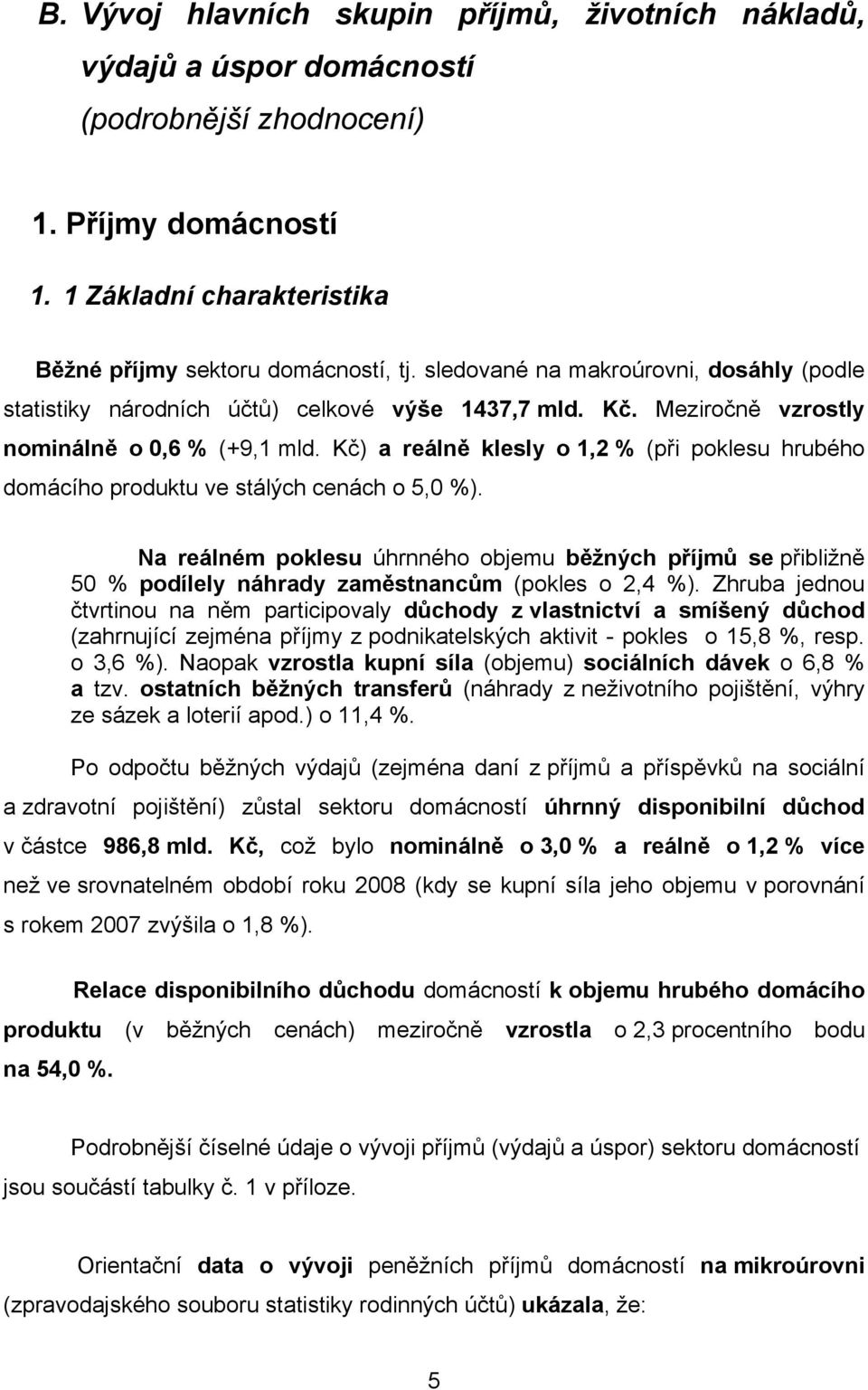 Kč) a reálně klesly o 1,2 % (při poklesu hrubého domácího produktu ve stálých cenách o 5,0 %).