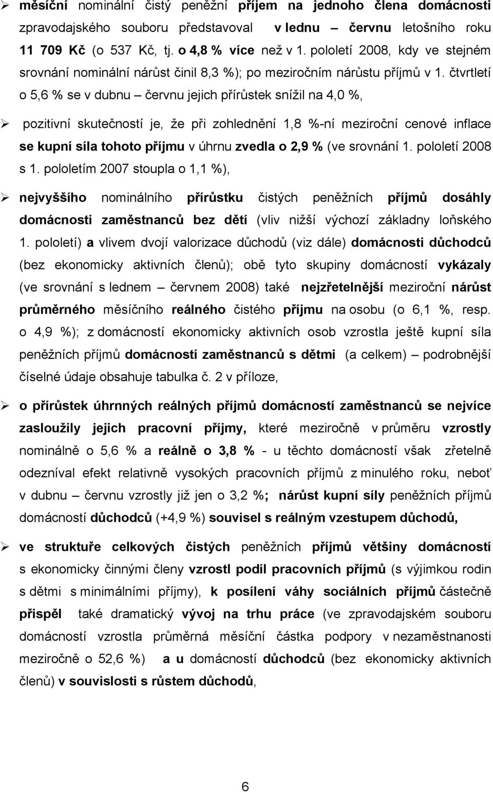 čtvrtletí o 5,6 % se v dubnu červnu jejich přírůstek snížil na 4,0 %, pozitivní skutečností je, že při zohlednění 1,8 %-ní meziroční cenové inflace se kupní síla tohoto příjmu v úhrnu zvedla o 2,9 %