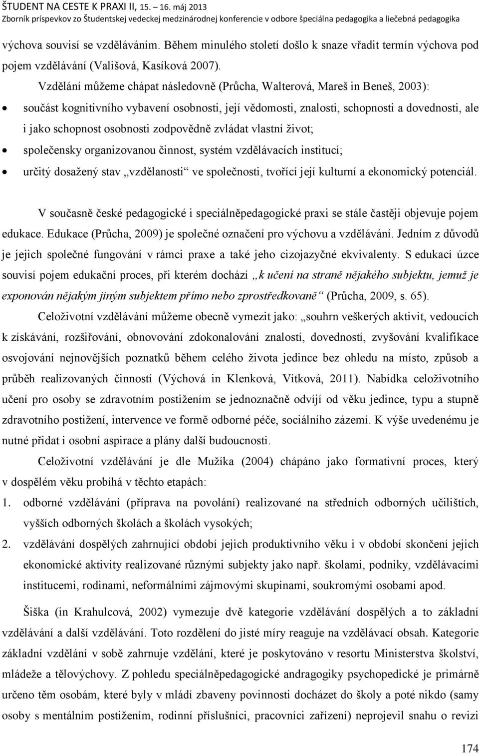 zodpovědně zvládat vlastní ņivot; společensky organizovanou činnost, systém vzdělávacích institucí; určitý dosaņený stav vzdělanosti ve společnosti, tvořící její kulturní a ekonomický potenciál.