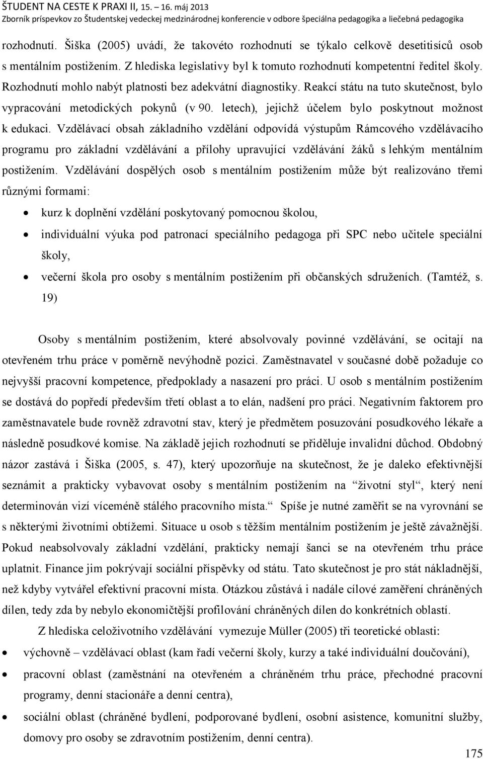 Vzdělávací obsah základního vzdělání odpovídá výstupŧm Rámcového vzdělávacího programu pro základní vzdělávání a přílohy upravující vzdělávání ņákŧ s lehkým mentálním postiņením.