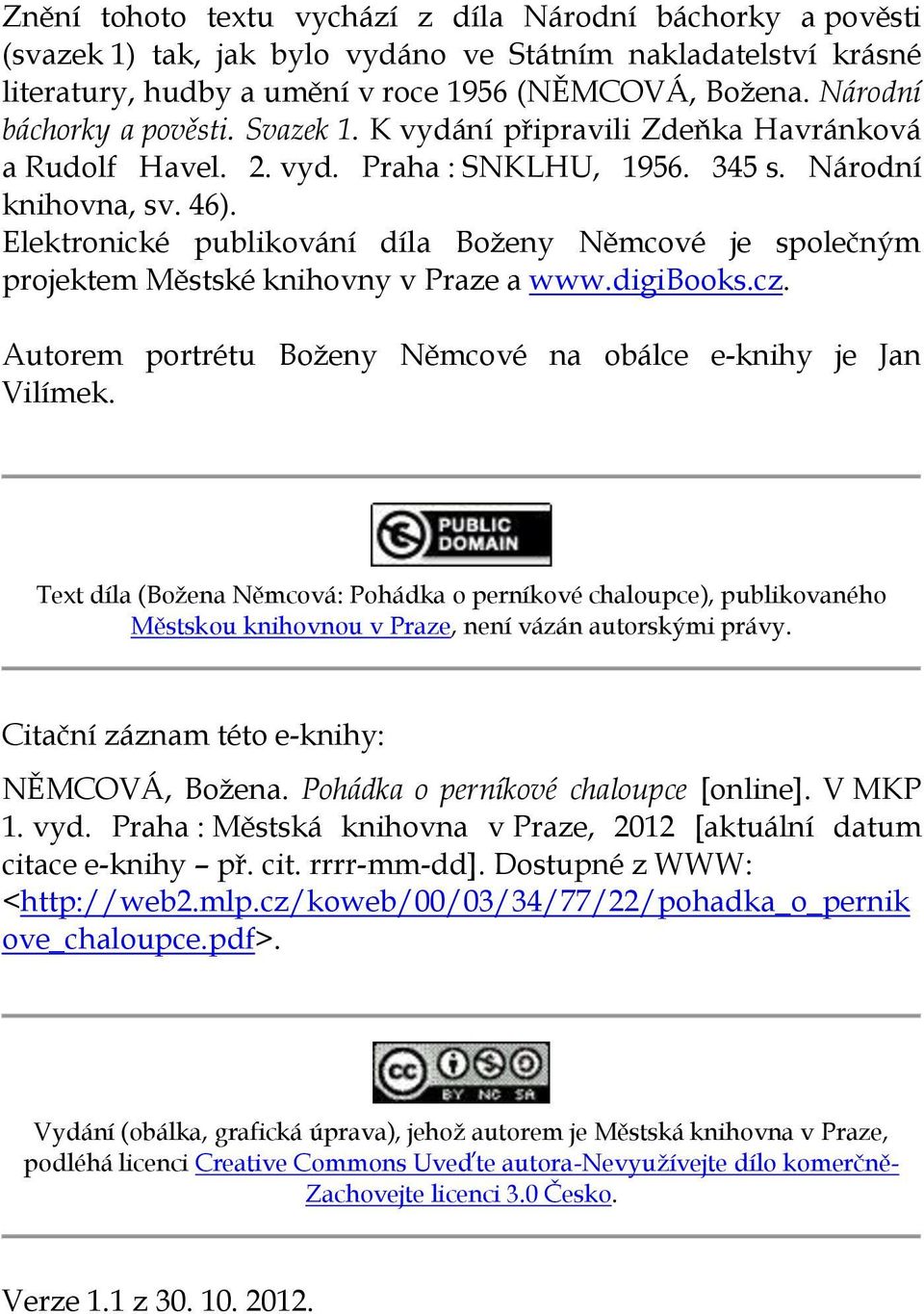 Elektronické publikování díla Boženy Němcové je společným projektem Městské knihovny v Praze a www.digibooks.cz. Autorem portrétu Boženy Němcové na obálce e-knihy je Jan Vilímek.