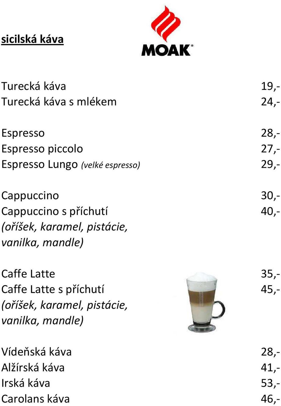 karamel, pistácie, vanilka, mandle) Caffe Latte 35,- Caffe Latte s příchutí 45,- (oříšek,