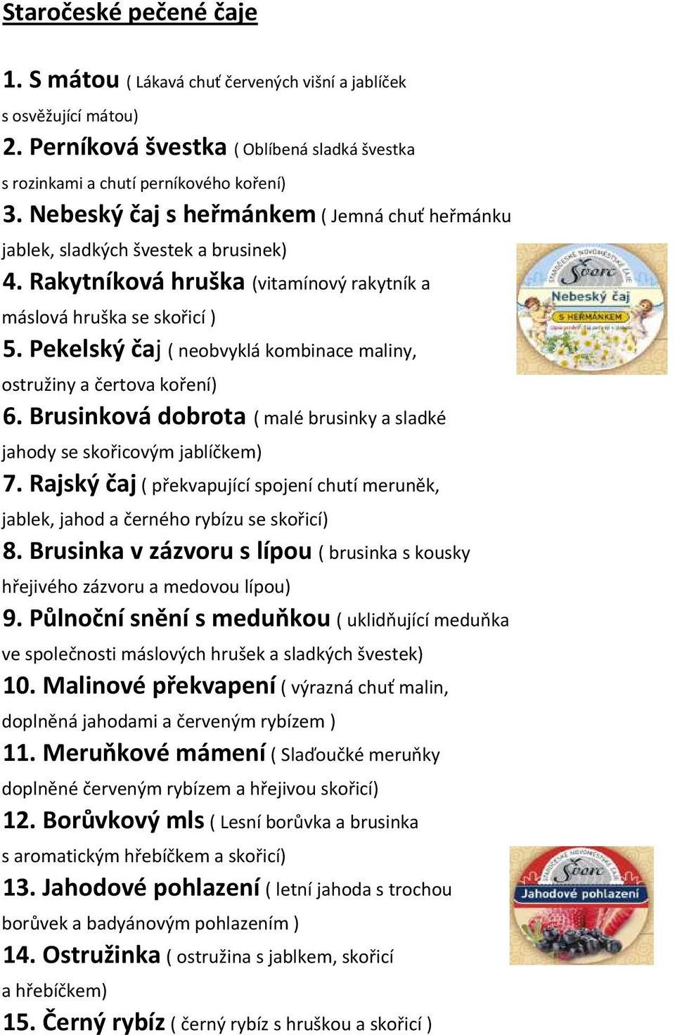 Pekelský čaj ( neobvyklá kombinace maliny, ostružiny a čertova koření) 6. Brusinková dobrota ( malé brusinky a sladké jahody se skořicovým jablíčkem) 7.