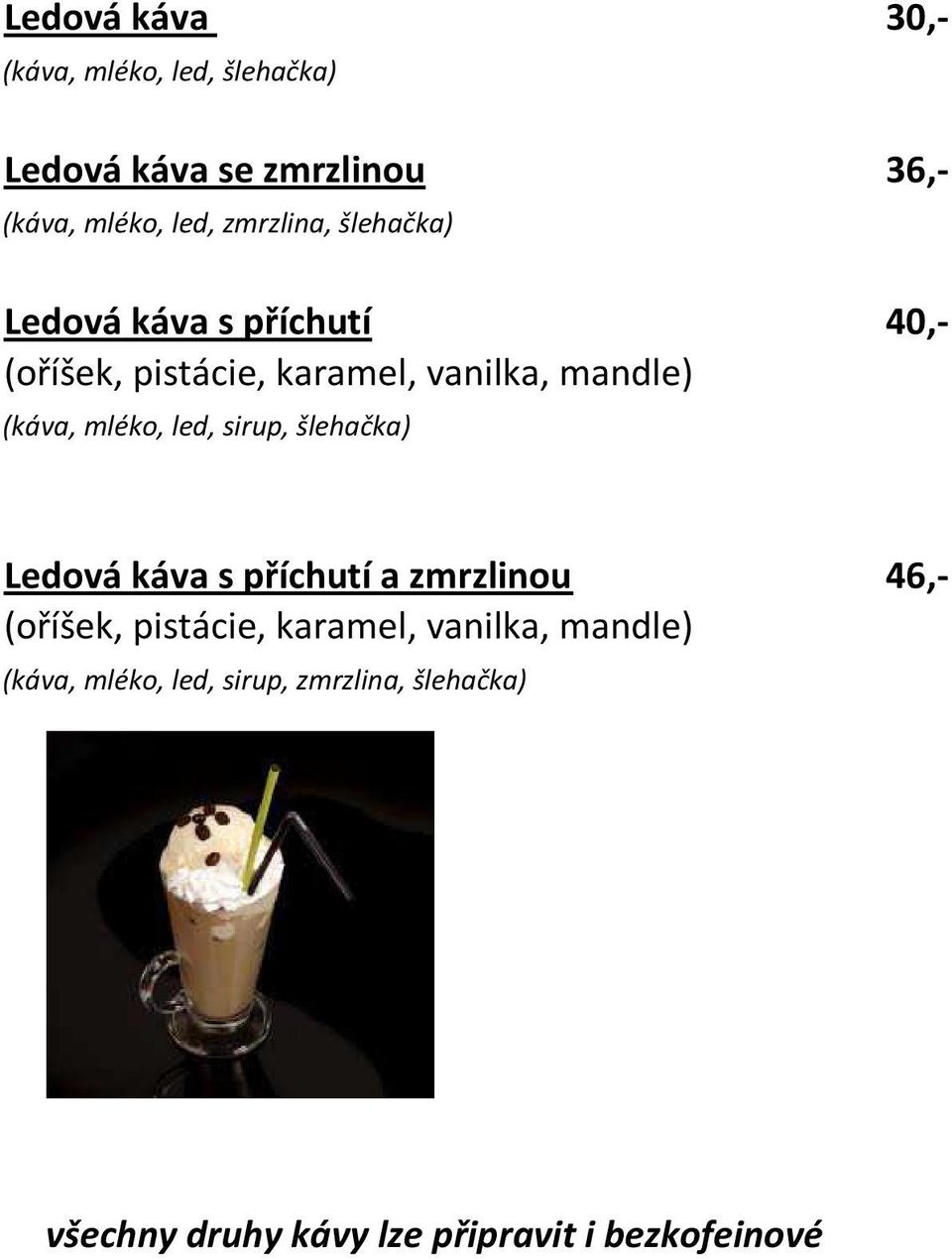 mléko, led, sirup, šlehačka) Ledová káva s příchutí a zmrzlinou 46,- (oříšek, pistácie, karamel,