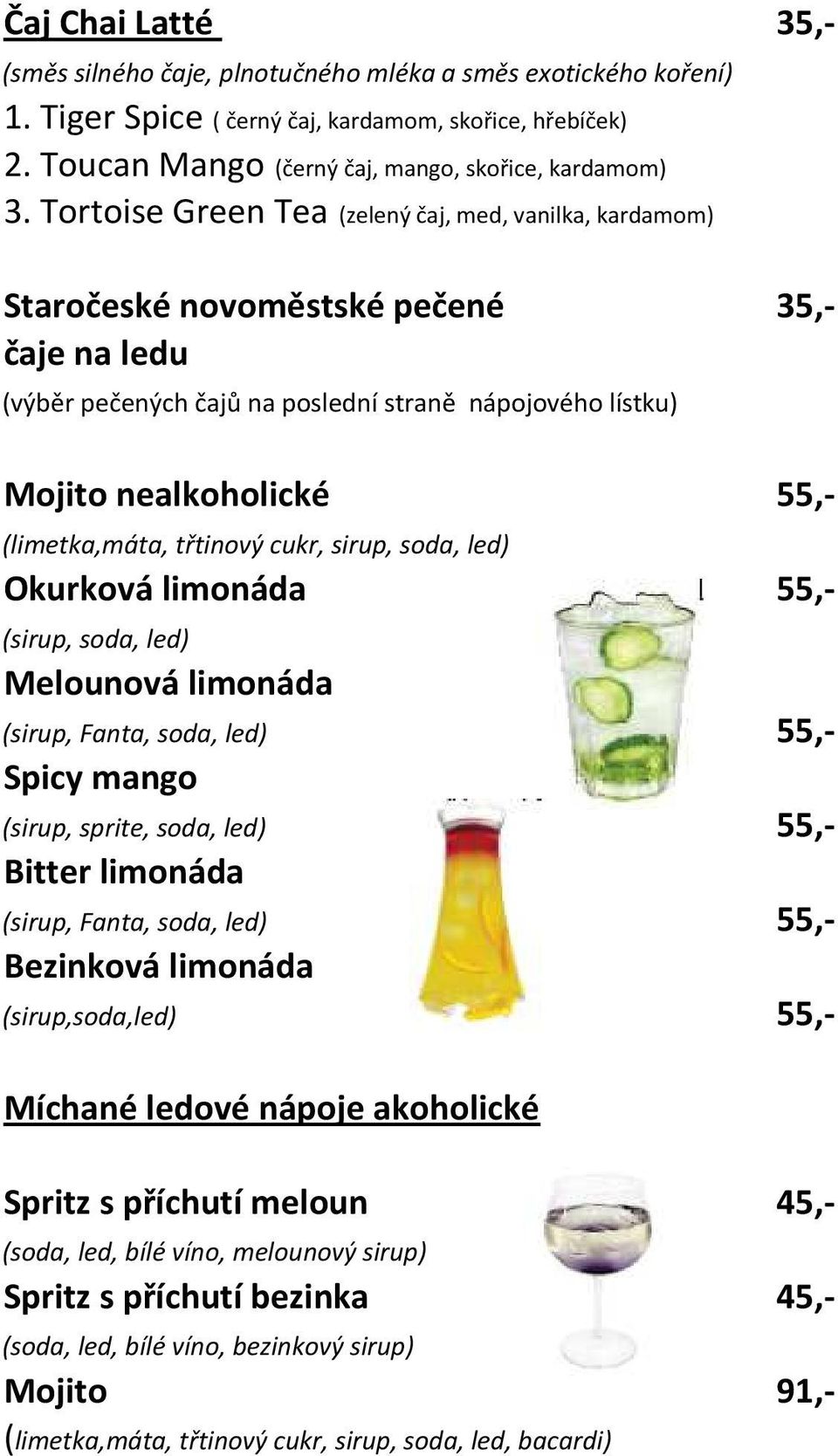 (limetka,máta, třtinový cukr, sirup, soda, led) Okurková limonáda 55,- (sirup, soda, led) Melounová limonáda (sirup, Fanta, soda, led) 55,- Spicy mango (sirup, sprite, soda, led) 55,- Bitter limonáda