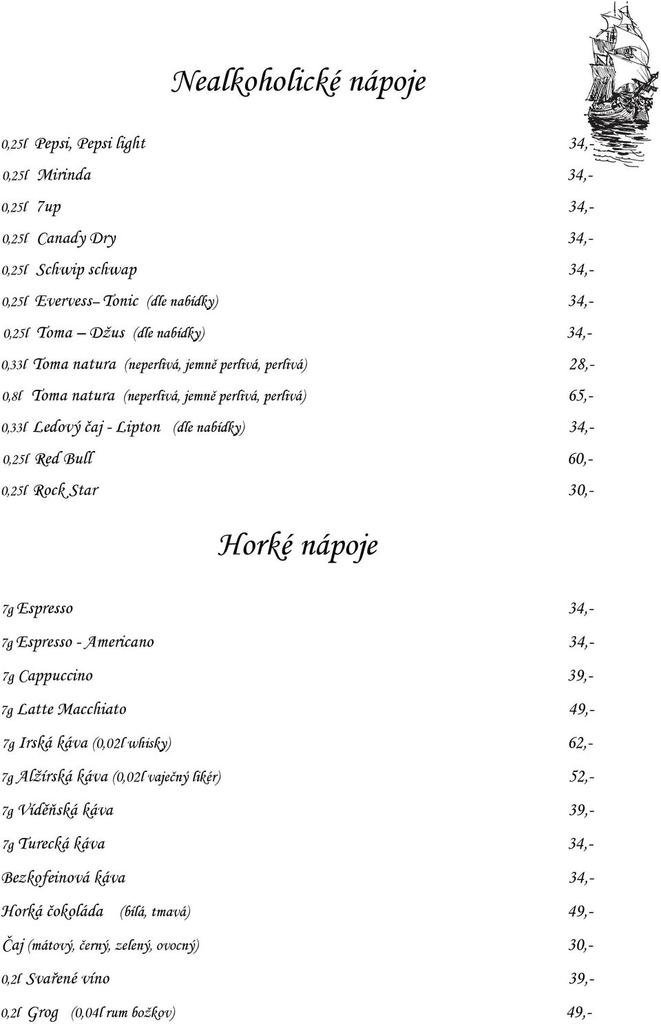 0,25l Rock Star 30,- Horké nápoje 7g Espresso 34,- 7g Espresso - Americano 34,- 7g Cappuccino 39,- 7g Latte Macchiato 49,- 7g Irská káva (0,02l whisky) 62,- 7g Alžírská káva (0,02l vaječný likér)