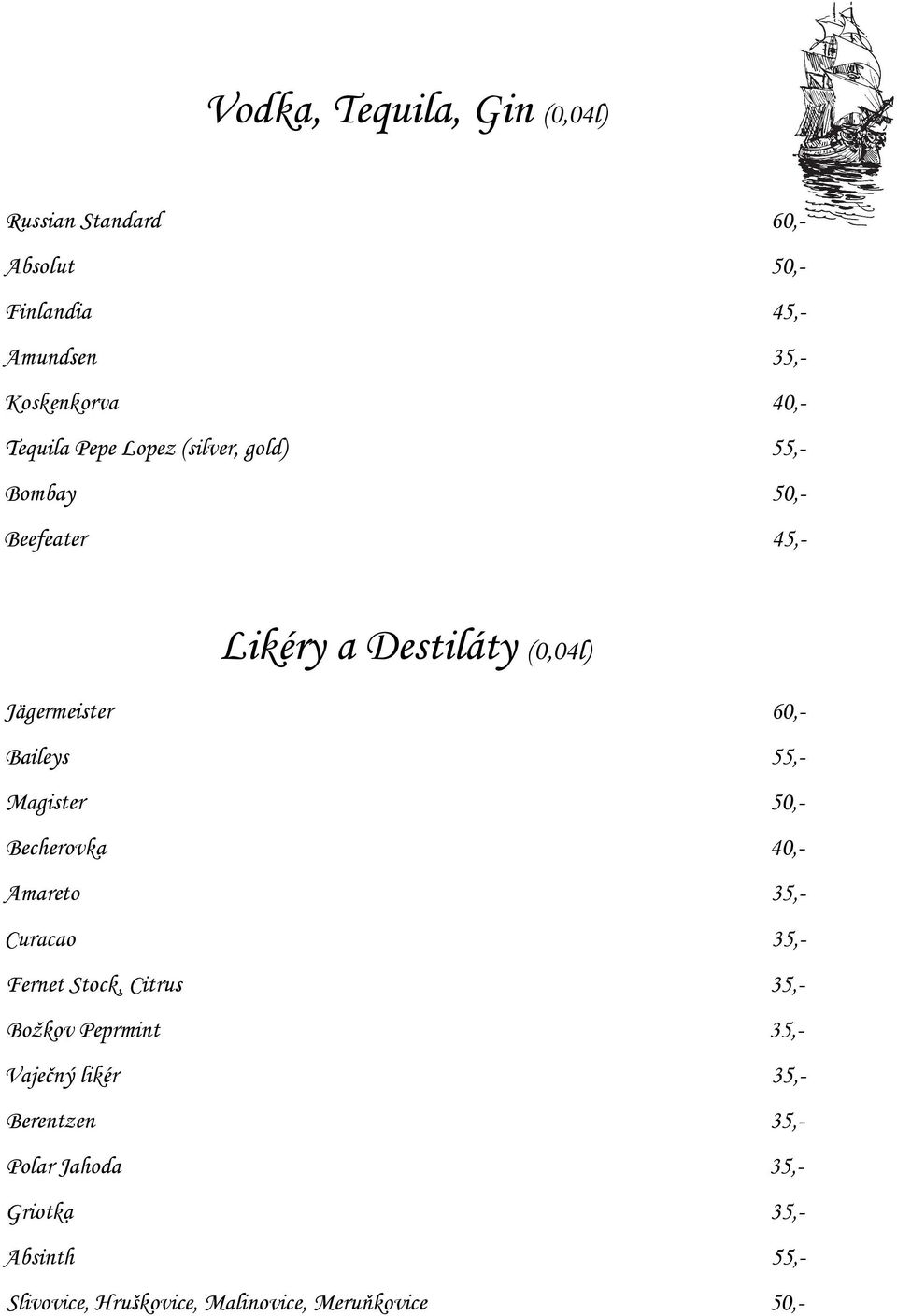 Magister 50,- Becherovka 40,- Amareto 35,- Curacao 35,- Fernet Stock, Citrus 35,- Božkov Peprmint 35,- Vaječný likér