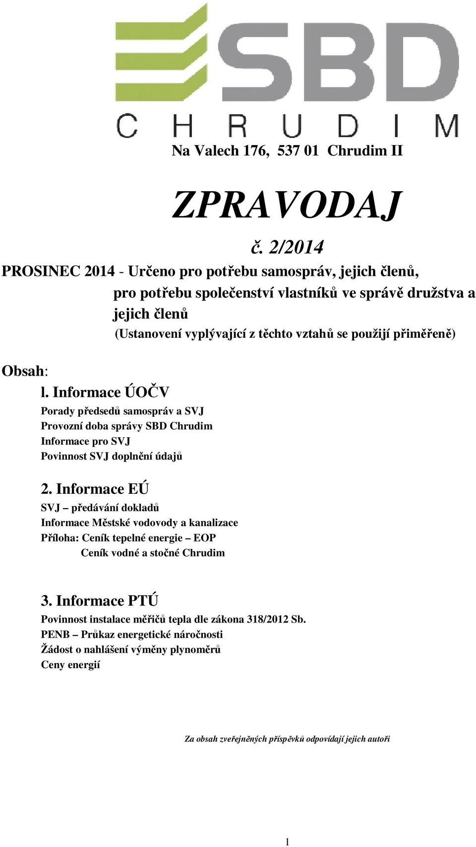 použijí přiměřeně) Obsah: l. Informace ÚOČV Porady předsedů samospráv a SVJ Provozní doba správy SBD Chrudim Informace pro SVJ Povinnost SVJ doplnění údajů 2.