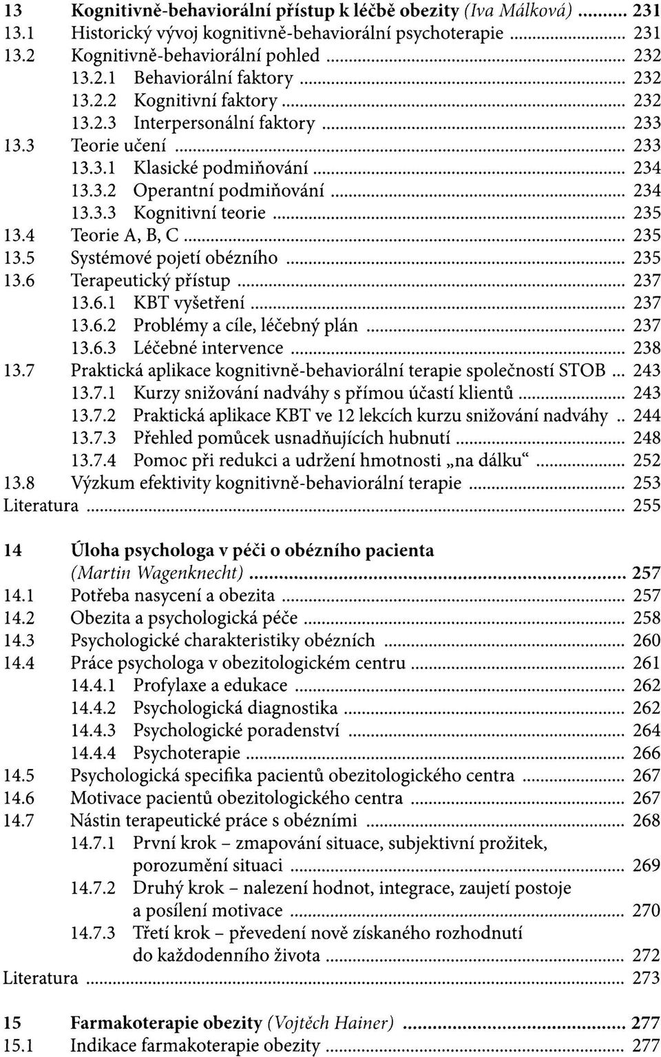 4 Teorie A, B, C 235 13.5 Systémové pojetí obézního 235 13.6 Terapeutický přístup 237 13.6.1 KBT vyšetření 237 13.6.2 Problémy a cíle, léčebný plán 237 13.6.3 Léčebné intervence 238 13.