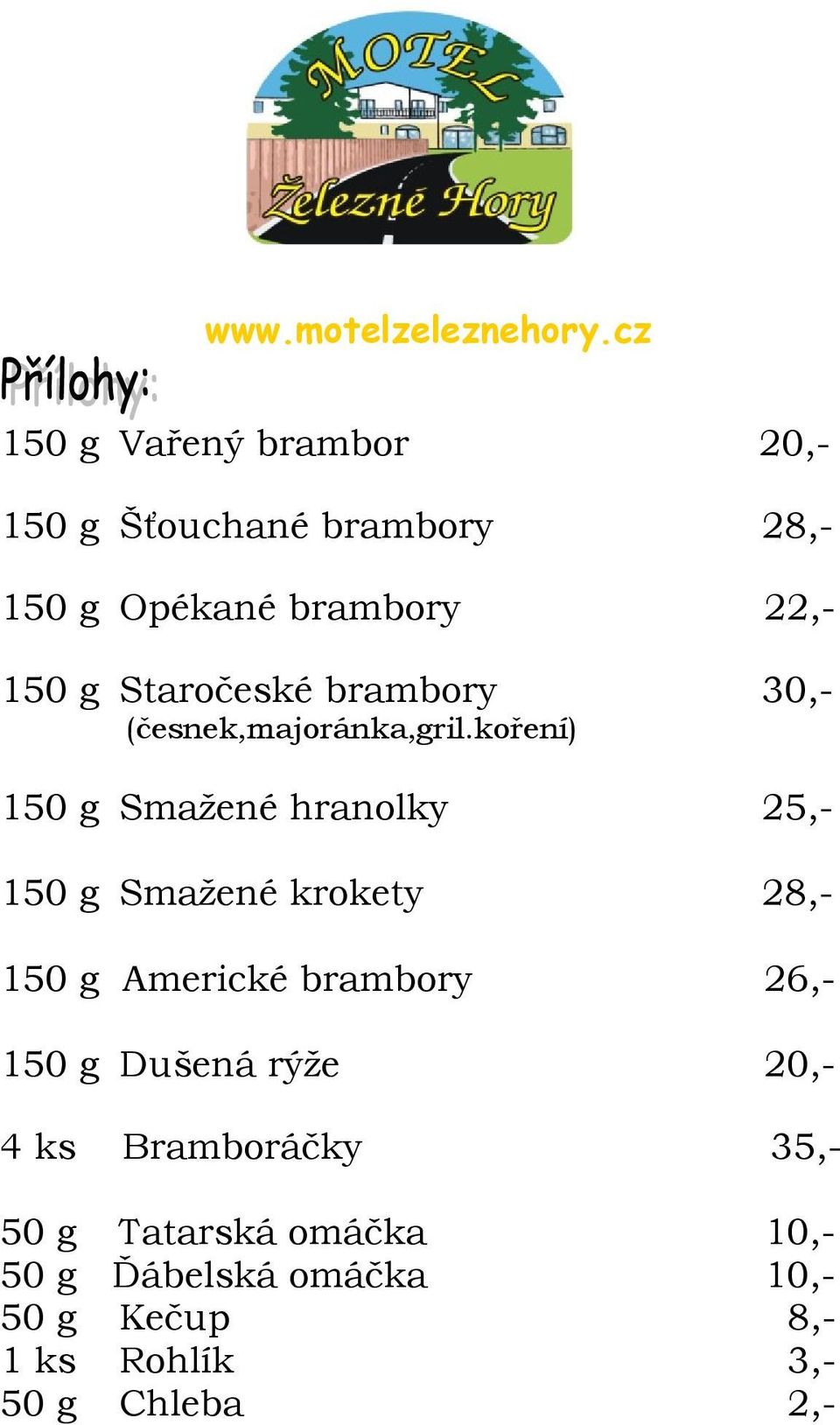 koření) 150 g Smažené hranolky 25,- 150 g Smažené krokety 28,- 150 g Americké brambory 26,-