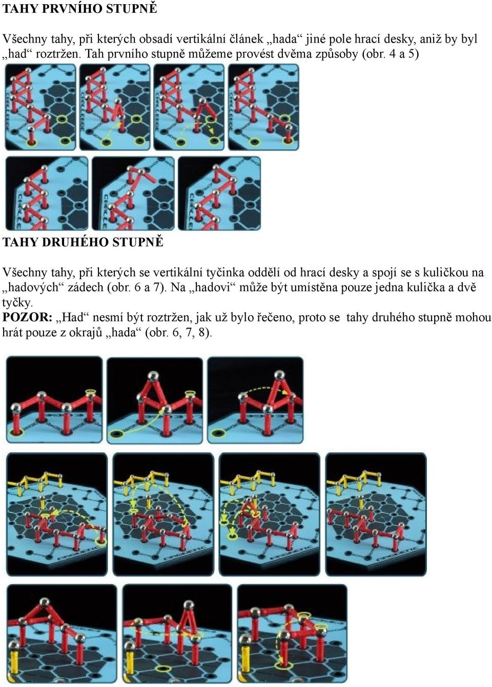 4 a 5) TAHY DRUHÉHO STUPNĚ Všechny tahy, při kterých se vertikální tyčinka oddělí od hrací desky a spojí se s kuličkou na