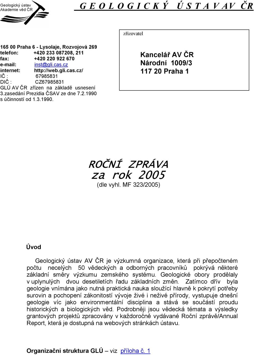 s účinností od 1.3.1990. Kancelář AV ČR Národní 1009/3 117 20 Praha 1 ROČNÍ ZPRÁVA za rok 2005 (dle vyhl.