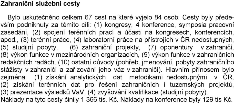 , (3) terénní práce, (4) laboratorní práce na přístrojích v ČR nedostupných, (5) studijní pobyty, (6) zahraniční projekty, (7) oponentury v zahraničí, (8) výkon funkce v mezinárodních organizacích,