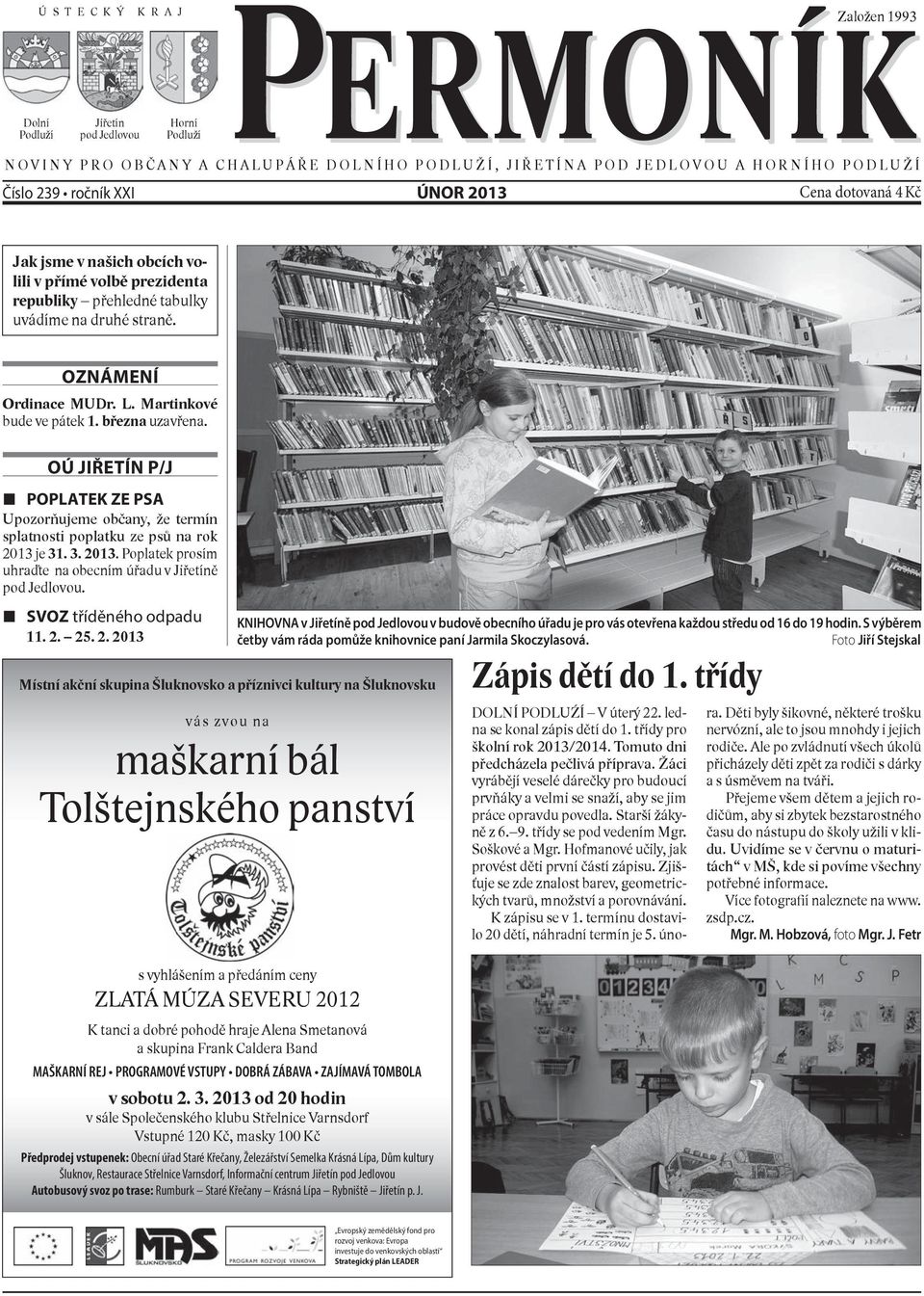 března uzavřena. OÚ JIŘETÍN P/J POPLATEK ZE PSA Upozorňujeme občany, že termín splatnosti poplatku ze psů na rok 2013 je 31. 3. 2013. Poplatek prosím uhraďte na obecním úřadu v Jiřetíně pod Jedlovou.