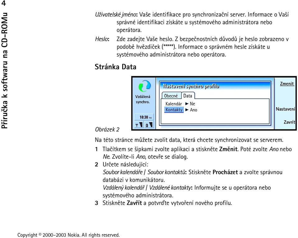 Stránka Data Obrázek 2 Na této stránce mù¾ete zvolit data, která chcete synchronizovat se serverem. 1 Tlaèítkem se ¹ipkami zvolte aplikaci a stisknìte Zmìnit. Poté zvolte Ano nebo Ne.