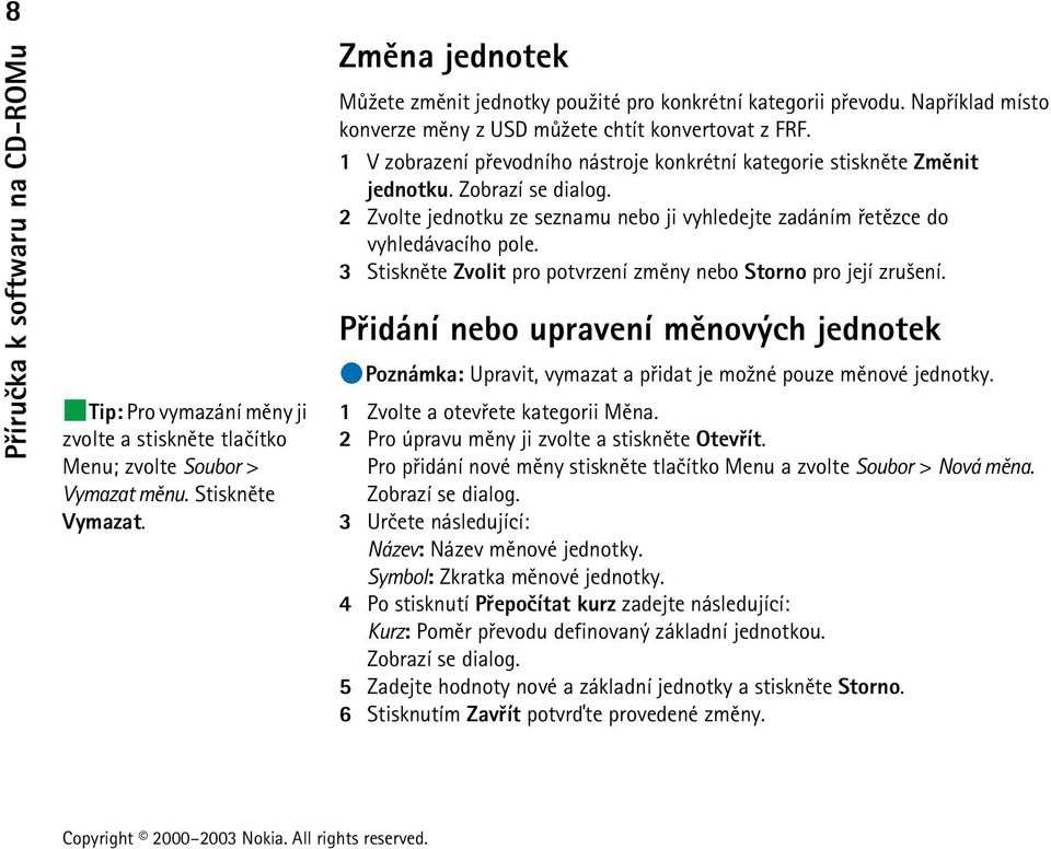 2 Zvolte jednotku ze seznamu nebo ji vyhledejte zadáním øetìzce do vyhledávacího pole. 3 Stisknìte Zvolit pro potvrzení zmìny nebo Storno pro její zru¹ení.