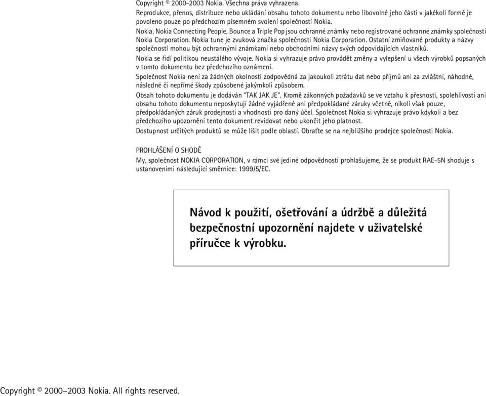 Nokia, Nokia Connecting People, Bounce a Triple Pop jsou ochranné známky nebo registrované ochranné známky spoleènosti Nokia Corporation. Nokia tune je zvuková znaèka spoleènosti Nokia Corporation.