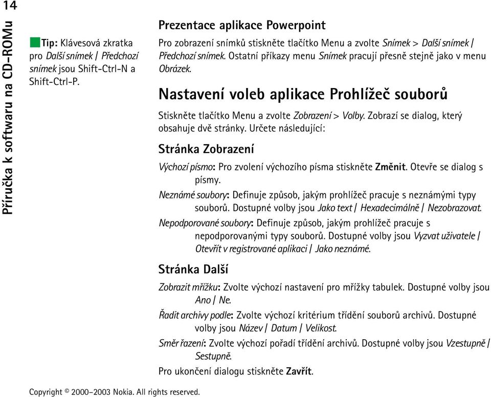 Nastavení voleb aplikace Prohlí¾eè souborù Stisknìte tlaèítko Menu a zvolte Zobrazení > Volby. Zobrazí se dialog, který obsahuje dvì stránky.