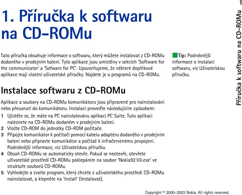 Instalace softwaru z CD-ROMu Aplikace a soubory na CD-ROMu komunikátoru jsou pøipravené pro nainstalování nebo pøesunutí do komunikátoru.