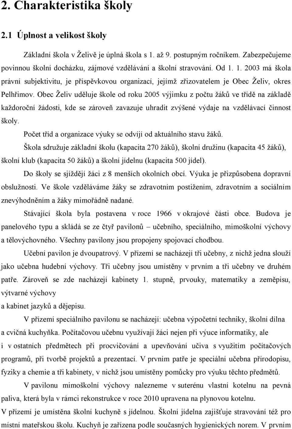 Obec Želiv uděluje škole od roku 2005 výjimku z počtu žáků ve třídě na základě každoroční žádosti, kde se zároveň zavazuje uhradit zvýšené výdaje na vzdělávací činnost školy.