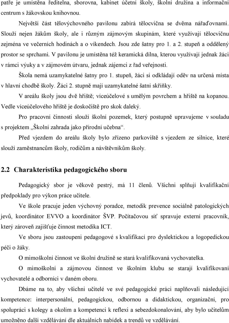 V pavilonu je umístěna též keramická dílna, kterou využívají jednak žáci v rámci výuky a v zájmovém útvaru, jednak zájemci z řad veřejnosti. Škola nemá uzamykatelné šatny pro 1.