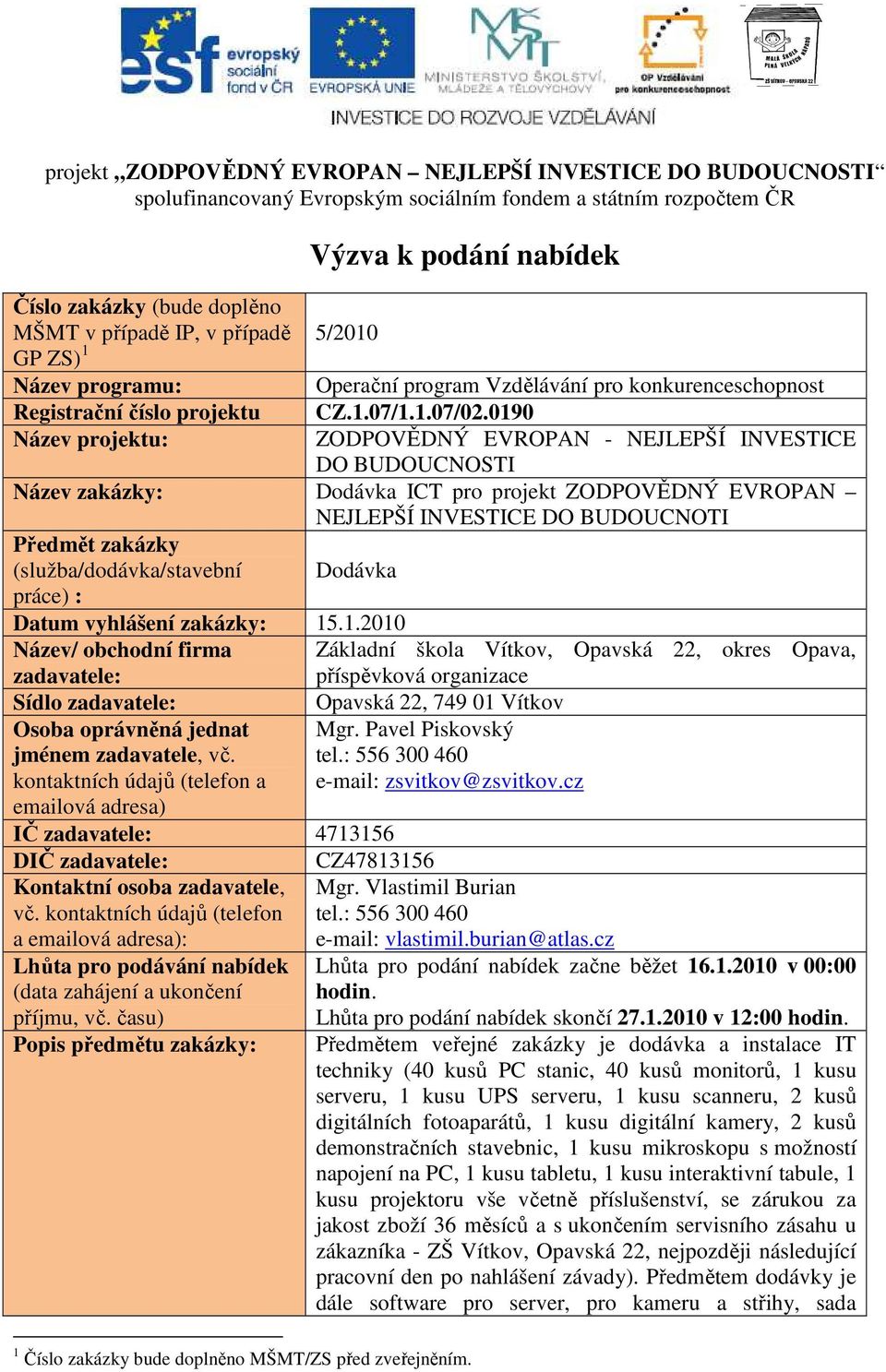 0190 ZODPOVĚDNÝ EVROPAN - NEJLEPŠÍ INVESTICE DO BUDOUCNOSTI Název zakázky: Dodávka ICT pro projekt ZODPOVĚDNÝ EVROPAN NEJLEPŠÍ INVESTICE DO BUDOUCNOTI Předmět zakázky (služba/dodávka/stavební práce)