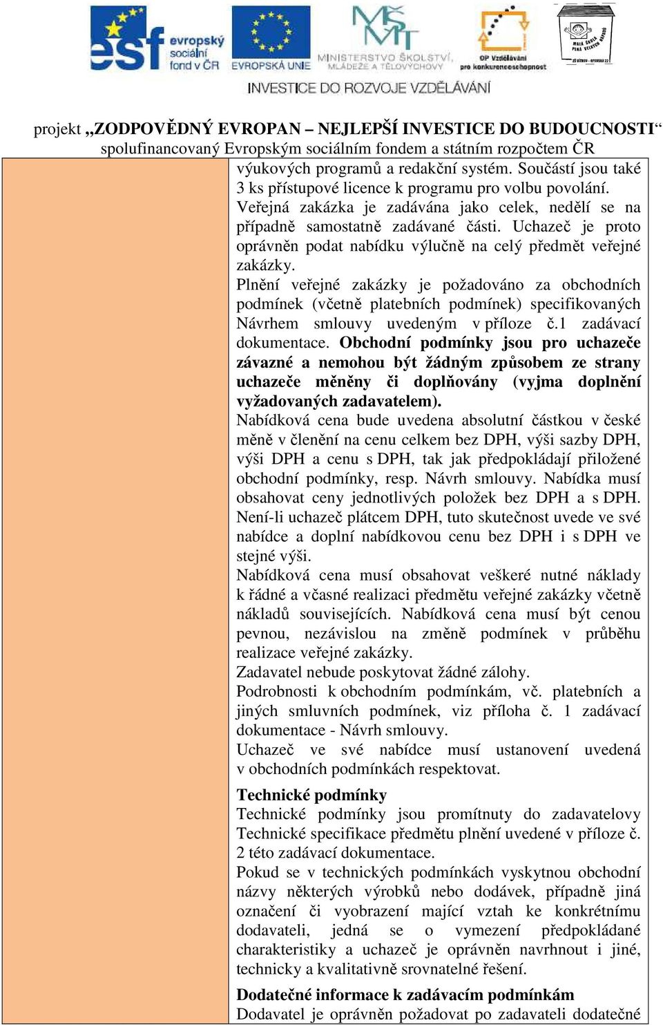 Plnění veřejné zakázky je požadováno za obchodních podmínek (včetně platebních podmínek) specifikovaných Návrhem smlouvy uvedeným v příloze č.1 zadávací dokumentace.