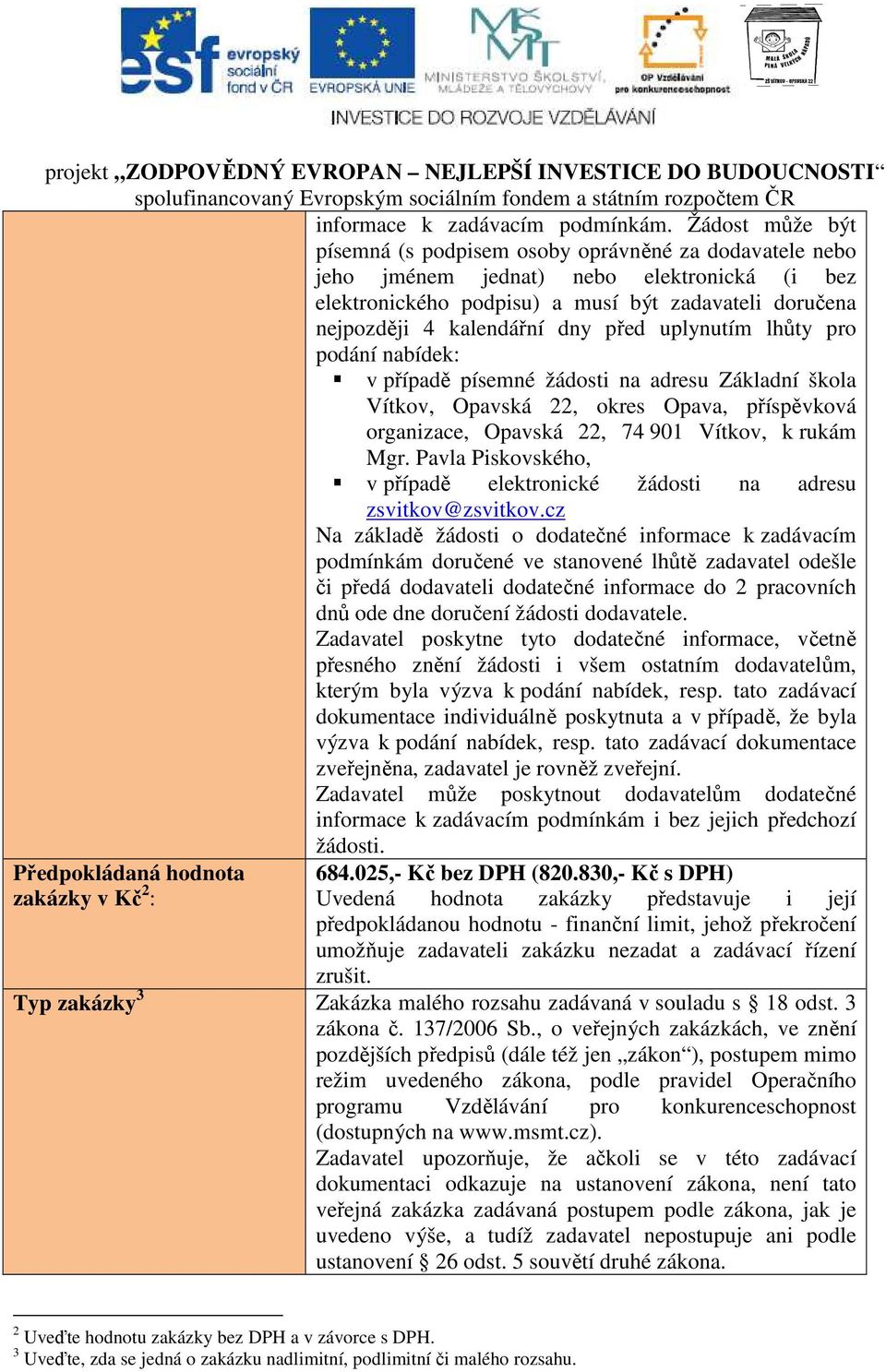 před uplynutím lhůty pro podání nabídek: Předpokládaná hodnota zakázky v Kč 2 : v případě písemné žádosti na adresu Základní škola Vítkov, Opavská 22, okres Opava, příspěvková organizace, Opavská 22,