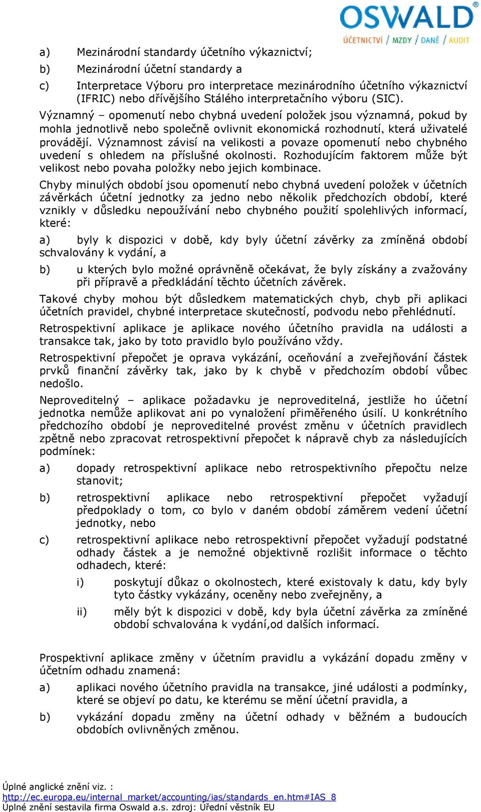 Významnost závisí na velikosti a povaze opomenutí nebo chybného uvedení s ohledem na příslušné okolnosti. Rozhodujícím faktorem může být velikost nebo povaha položky nebo jejich kombinace.