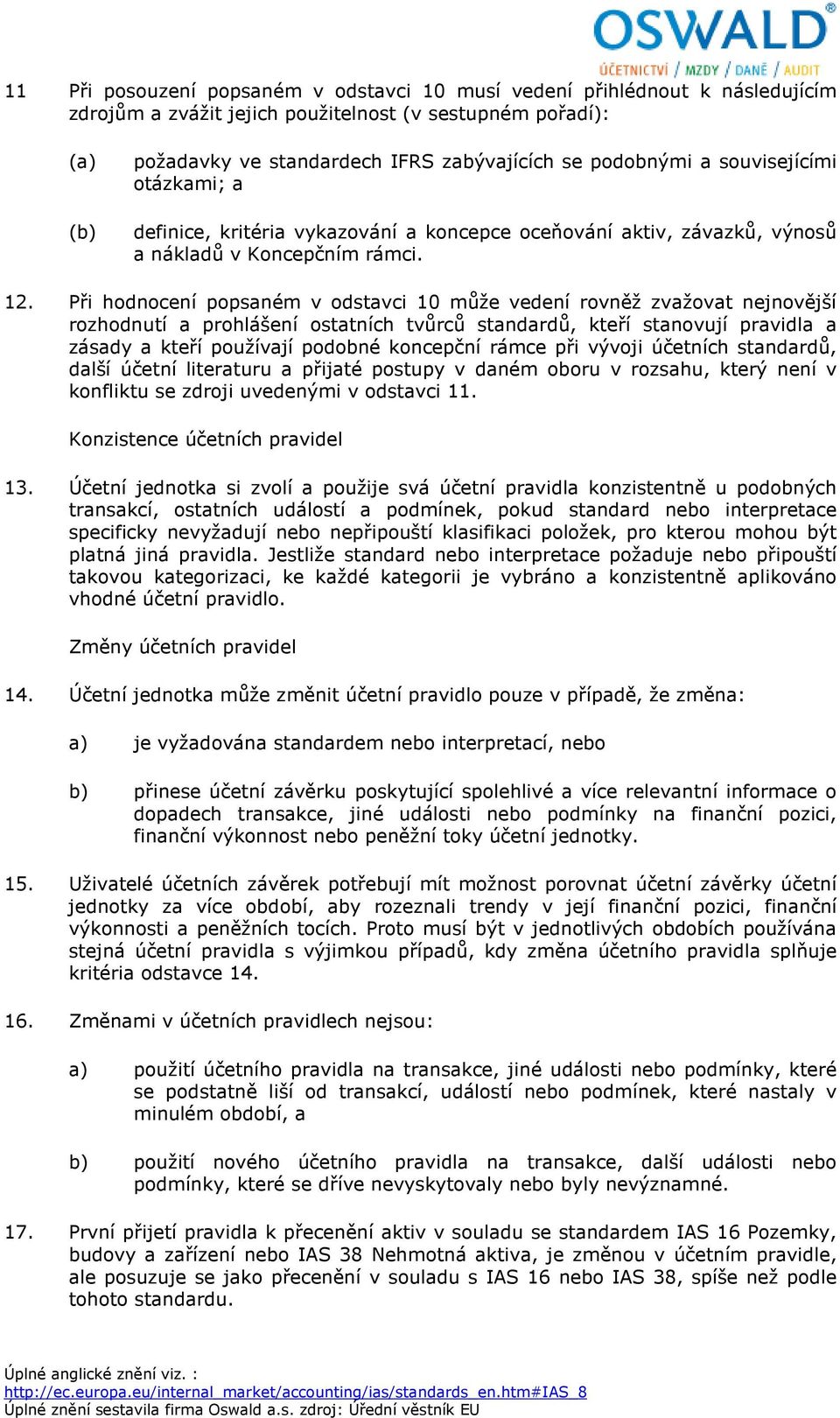 Při hodnocení popsaném v odstavci 10 může vedení rovněž zvažovat nejnovější rozhodnutí a prohlášení ostatních tvůrců standardů, kteří stanovují pravidla a zásady a kteří používají podobné koncepční