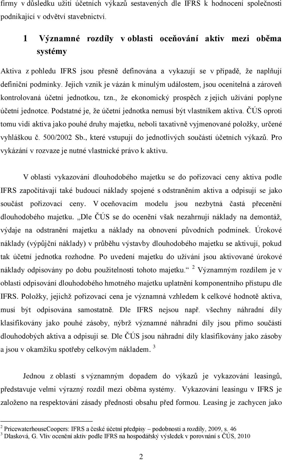 Jejich vznik je vázán k minulým událostem, jsou ocenitelná a zároveň kontrolovaná účetní jednotkou, tzn., že ekonomický prospěch z jejich užívání poplyne účetní jednotce.