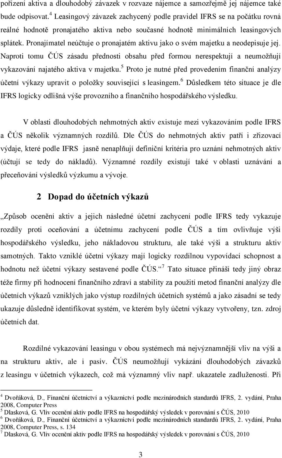 Pronajímatel neúčtuje o pronajatém aktivu jako o svém majetku a neodepisuje jej. Naproti tomu ČÚS zásadu přednosti obsahu před formou nerespektují a neumožňují vykazování najatého aktiva v majetku.