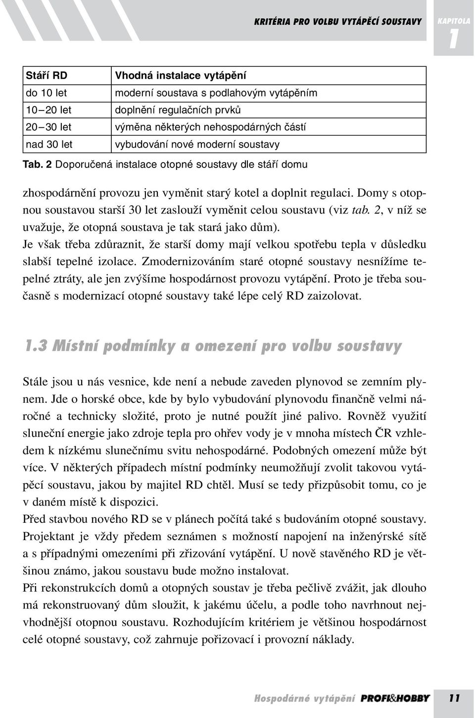 Domy s otopnou soustavou starší 30 let zaslouží vyměnit celou soustavu (viz tab. 2, v níž se uvažuje, že otopná soustava je tak stará jako dům).