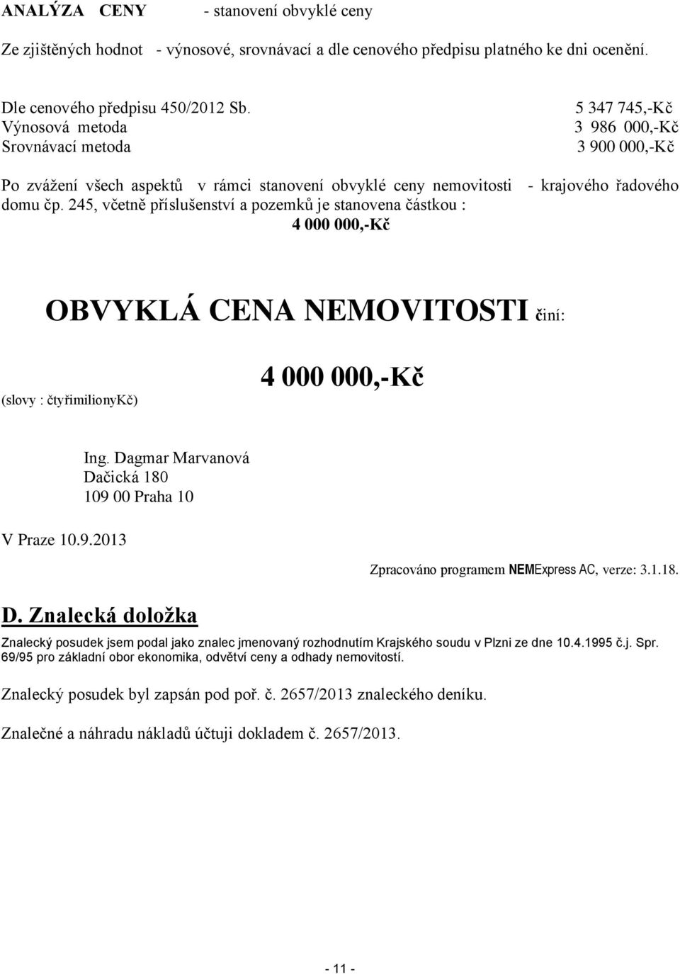 245, včetně příslušenství a pozemků je stanovena částkou : 4 000 000,-Kč OBVYKLÁ CENA NEMOVITOSTI činí: (slovy : čtyřimilionykč) 4 000 000,-Kč V Praze 10.9.2013 Ing.