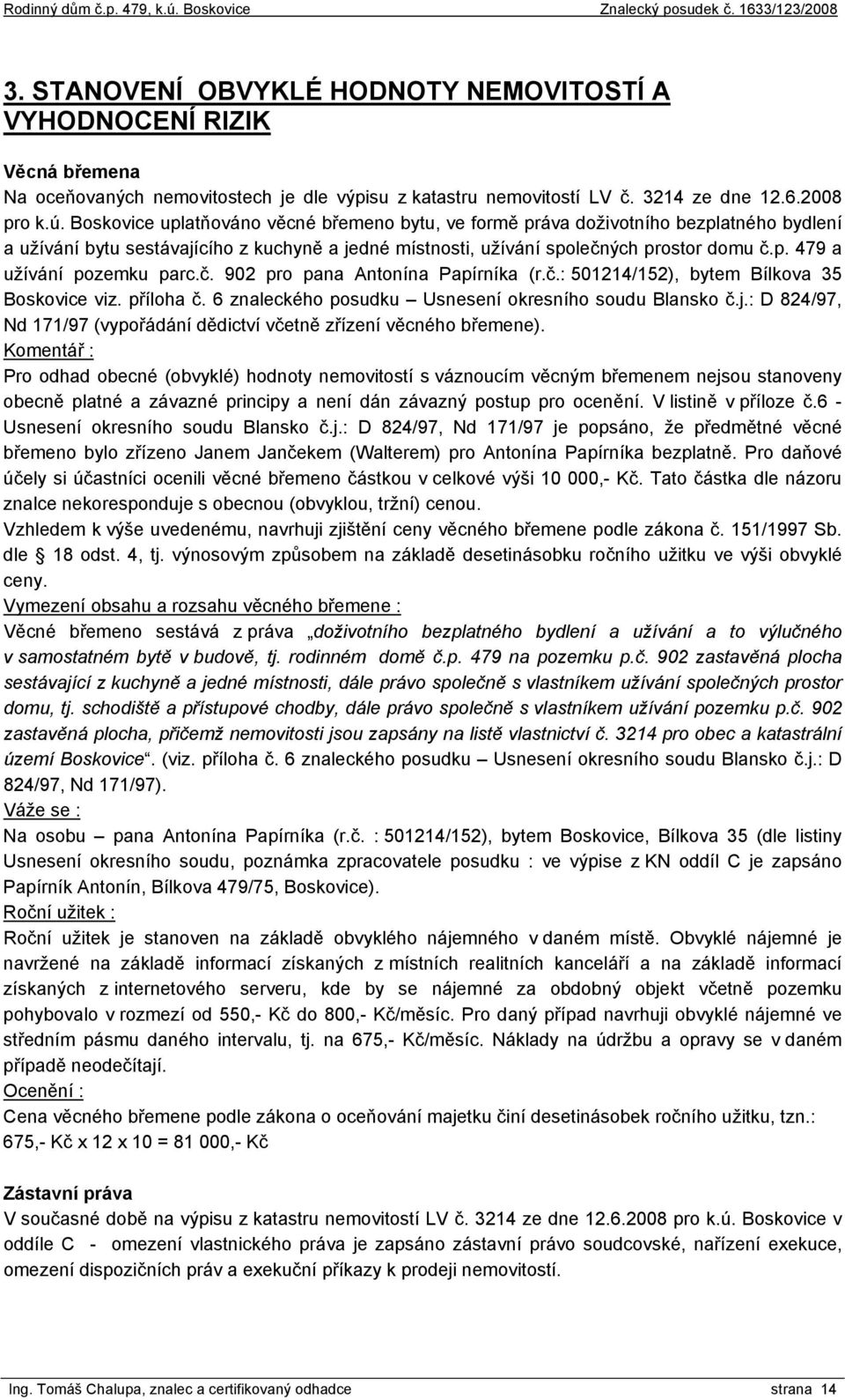 č. 902 pro pana Antonína Papírníka (r.č.: 501214/152), bytem Bílkova 35 Boskovice viz. příloha č. 6 znaleckého posudku Usnesení okresního soudu Blansko č.j.