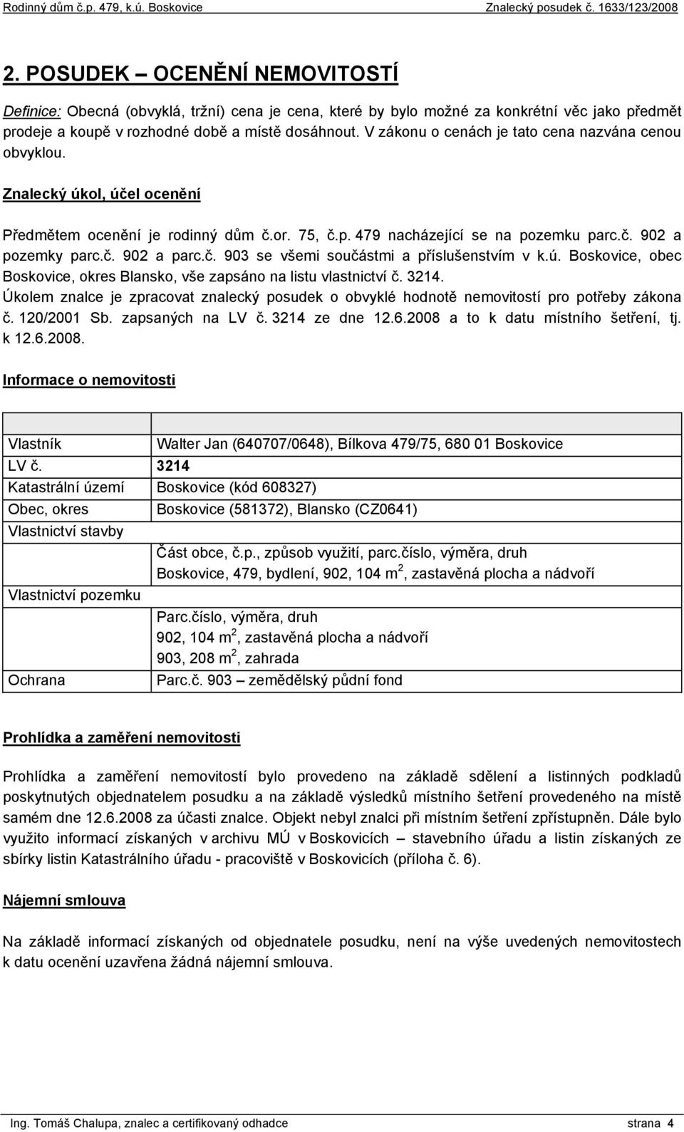 č. 903 se všemi součástmi a příslušenstvím v k.ú. Boskovice, obec Boskovice, okres Blansko, vše zapsáno na listu vlastnictví č. 3214.