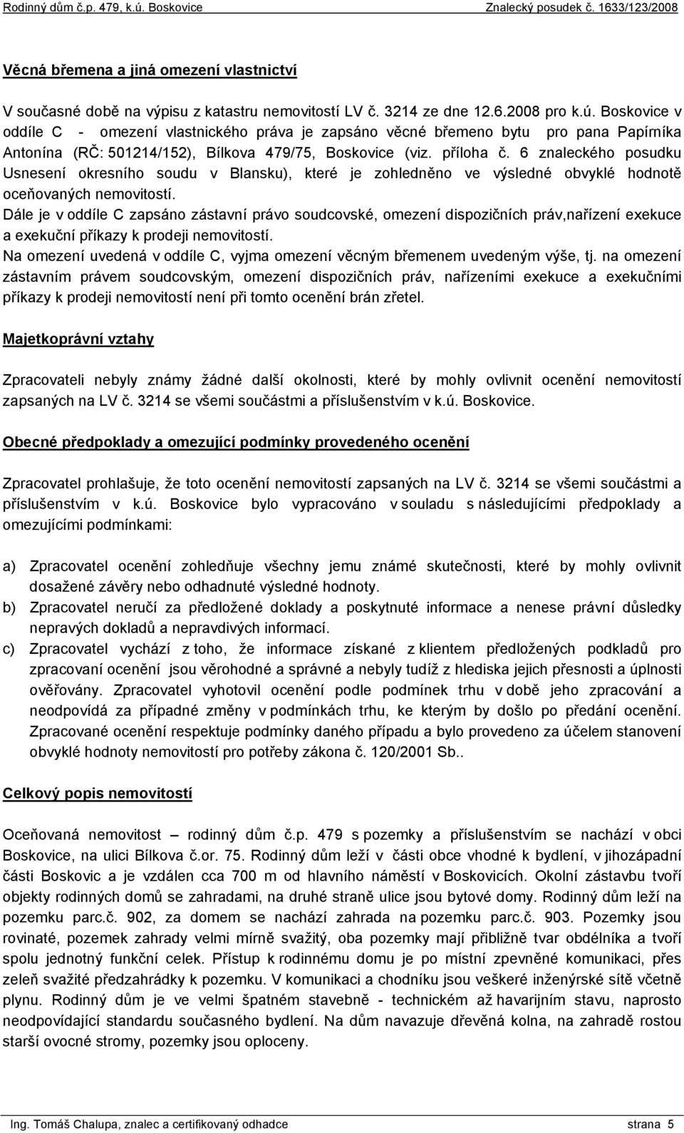 6 znaleckého posudku Usnesení okresního soudu v Blansku), které je zohledněno ve výsledné obvyklé hodnotě oceňovaných nemovitostí.