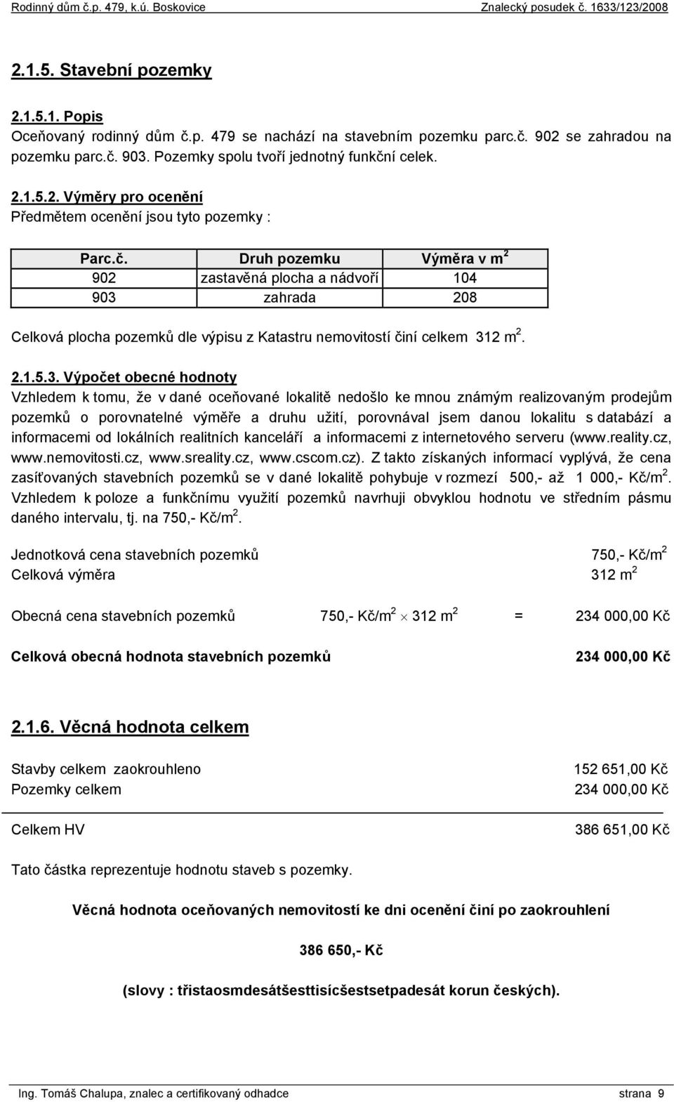 zahrada 208 Celková plocha pozemků dle výpisu z Katastru nemovitostí činí celkem 31